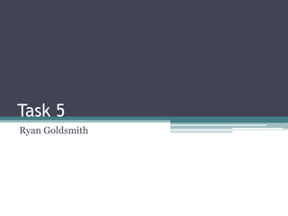 Task 5
Ryan Goldsmith

 