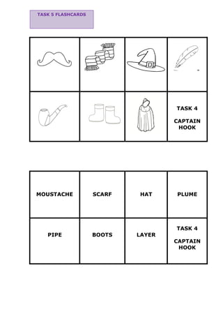MOUSTACHE SCARF HAT PLUME
PIPE BOOTS LAYER
TASK 4
CAPTAIN
HOOK
TASK 4
CAPTAIN
HOOK
TASK 5 FLASHCARDS
 