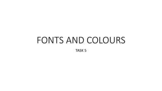FONTS AND COLOURS
TASK 5
 