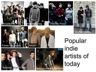 Arcade Fire Arctic Monkeys Friendly Fires Foster the people Bombay  Bicycl e Club  Crystal Castles MGMT Florence and the Machine Popular indie artists of today 