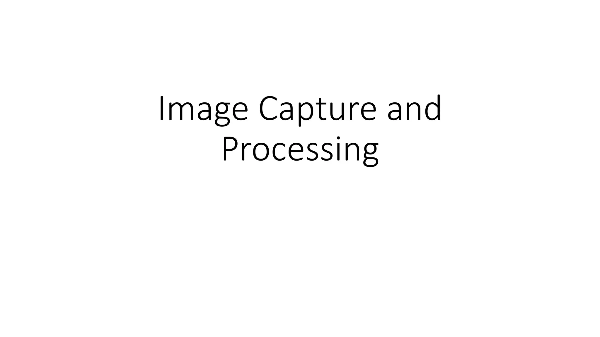 Image Capture and
Processing
 
