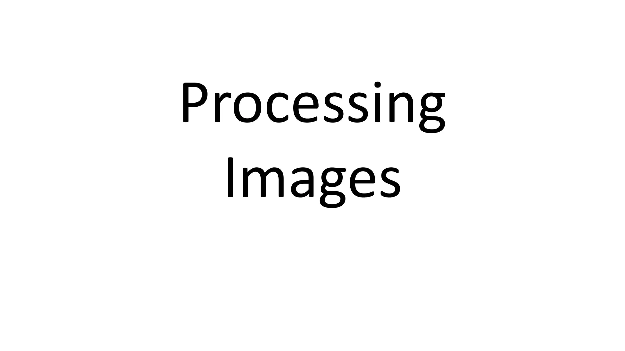 Processing
Images
 