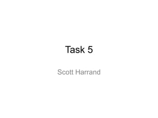 Task 5
Scott Harrand
 