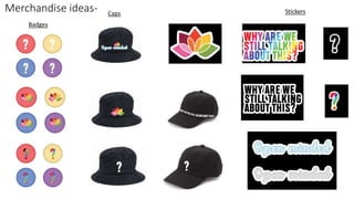 Merchandise ideas-
Badges
Caps Stickers
 