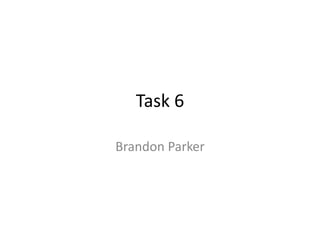 Task 6
Brandon Parker

 
