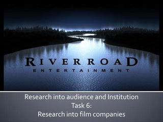Research into audience and Institution
Task 6:
Research into film companies
 