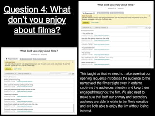 This taught us that we need to make sure that our
opening sequence introduces the audience to the
narrative of the film straight away in order to
captivate the audiences attention and keep them
engaged throughout the film. We also need to
make sure that both our primary and secondary
audience are able to relate to the film’s narrative
and are both able to enjoy the film without losing
interest.
 