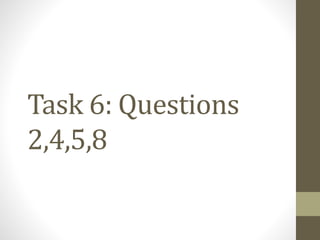 Task 6: Questions
2,4,5,8
 