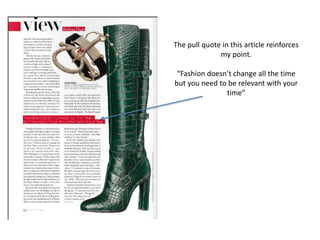 The pull quote in this article reinforces
my point.
“Fashion doesn’t change all the time
but you need to be relevant with your
time”
 