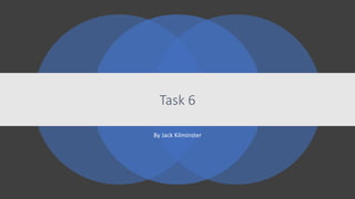 Task 6
By Jack Kilminster
 