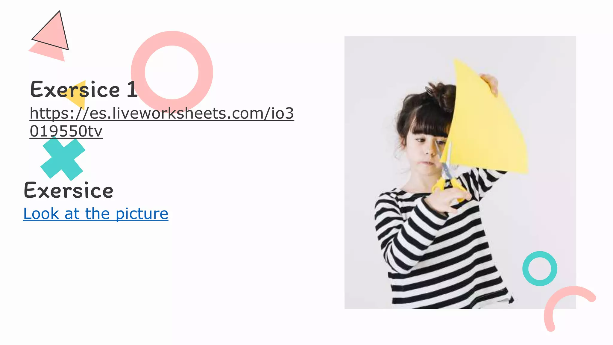 Exersice 1
https://es.liveworksheets.com/io3
019550tv
Exersice
Look at the picture