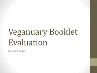 Veganuary Booklet
Evaluation
By Swara Sawirs
 