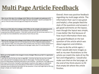 Multi Page Article Feedback
Overall, there was positive feedback
regarding my multi page article. The
information that I put in was great
and helpful, a few people liked the
style of the questions and answers. I
got good comments on the layout,
even though the layout was simple,
it was better like that because of
how much information there was.
I got good feedback on the last
question of the article which was
about veganism and children.
If I was to do the article again, I
think I would add more images as
well as my own illustrations so the
article can match the style of my file
fact and infographics. I would also
make sure that on the last page, at
the end of the third column to fill
that empty bit where the article
finishes.
 