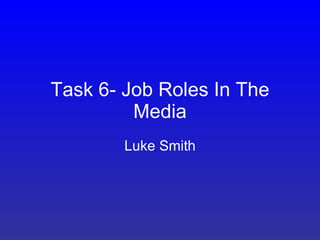 Task 6- Job Roles In The Media Luke Smith 