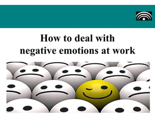 How to deal with 
negative emotions at work 
 