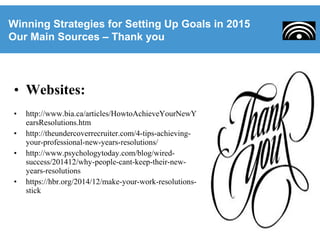 • Websites:
• http://www.bia.ca/articles/HowtoAchieveYourNewY
earsResolutions.htm
• http://theundercoverrecruiter.com/4-ti...