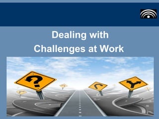 Dealing with
Challenges at Work
 