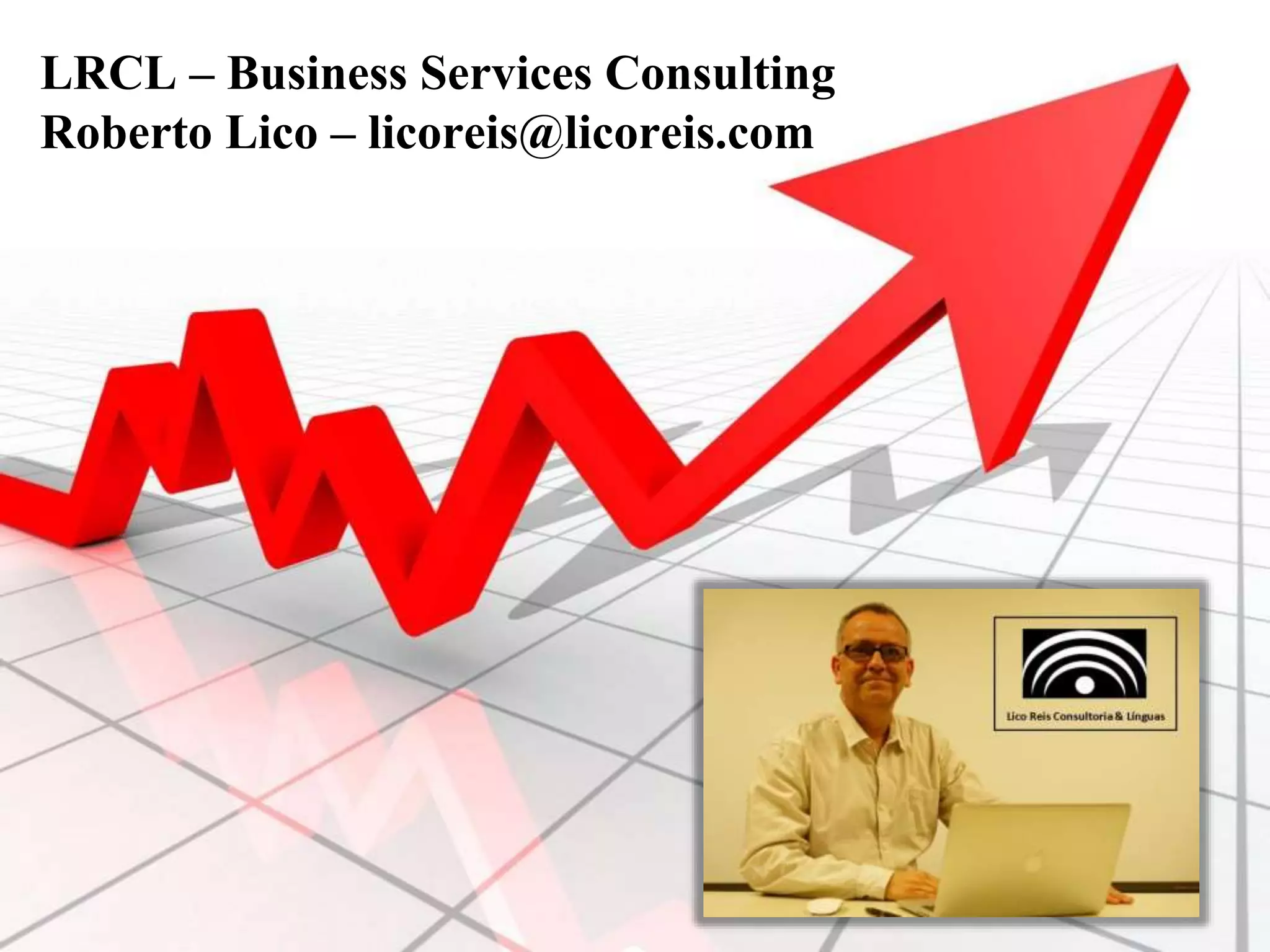 LRCL – Business Services Consulting
Roberto Lico – licoreis@licoreis.com
 