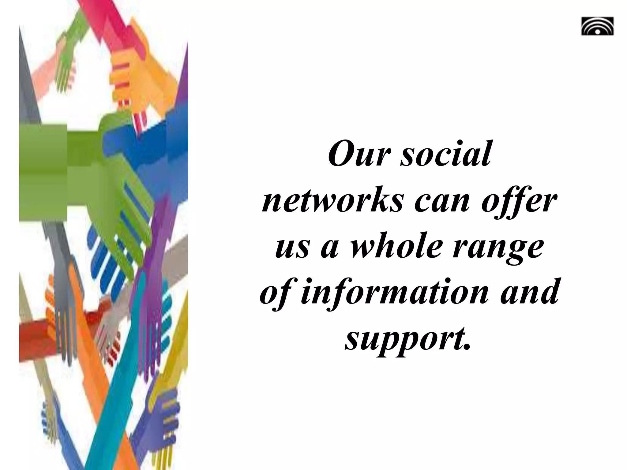 Our social
networks can offer
us a whole range
of information and
support.
 