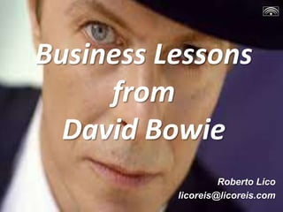 Business Lessons
from
David Bowie
Roberto Lico
licoreis@licoreis.com
 