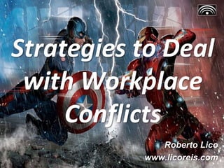 Strategies to Deal
with Workplace
Conflicts
Roberto Lico
www.licoreis.com
 