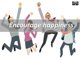 Encourage happiness
 