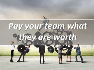 Pay your team what
they are worth
 