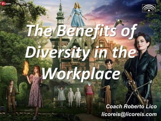 The Benefits of
Diversity in the
Workplace
Coach Roberto Lico
licoreis@licoreis.com
 