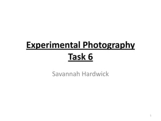 Experimental Photography
Task 6
Savannah Hardwick

1

 