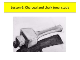 Lesson 6: Charcoal and chalk tonal study
 