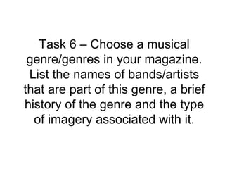 Task 6 – Choose a musical genre/genres in your magazine. List the names of bands/artists that are part of this genre, a brief history of the genre and the type of imagery associated with it. 