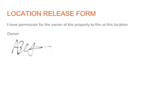 LOCATION RELEASE FORM
I have permission for the owner of the property to film at this location
Owner
 
