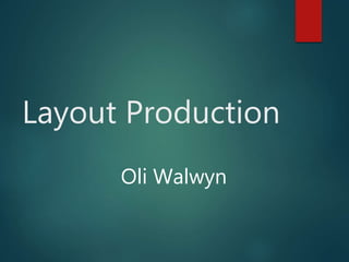 Layout Production
Oli Walwyn
 