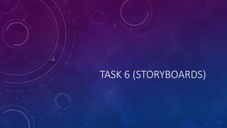 TASK 6 (STORYBOARDS)
 