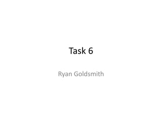 Task 6
Ryan Goldsmith

 
