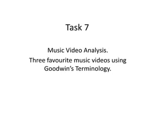 Task 7 Music Video Analysis.  Three favourite music videos using Goodwin’s Terminology. 