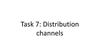 Task 7: Distribution
channels
 