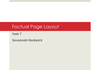 Factual Page Layout
Task 7
Savannah Hardwick
 