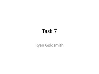 Task 7
Ryan Goldsmith
 