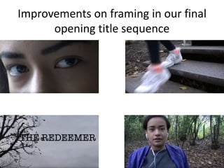 Improvements on framing in our final
opening title sequence
 