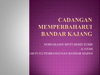 NORFARAHIN BINTI MOHD ZUBIR
A 155308
LMCP1532 PEMBANGUNAN BANDAR MAPAN
 