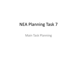 NEA Planning Task 7
Main Task Planning
 