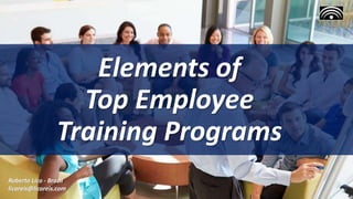 Elements of
Top Employee
Training Programs
Roberto Lico - Brazil
licoreis@licoreis.com
 