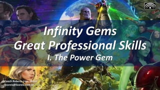 Infinity Gems
Great Professional Skills
I. The Power Gem
Coach Roberto Lico - Brazil
licoreis@licoreis.com.br
 
