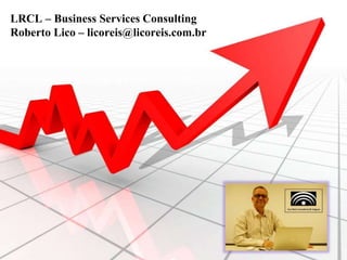 LRCL – Business Services Consulting
Roberto Lico – licoreis@licoreis.com.br
 