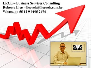 LRCL – Business Services Consulting
Roberto Lico – licoreis@licoreis.com.br
Whatsapp 55 12 9 9195 2474
 