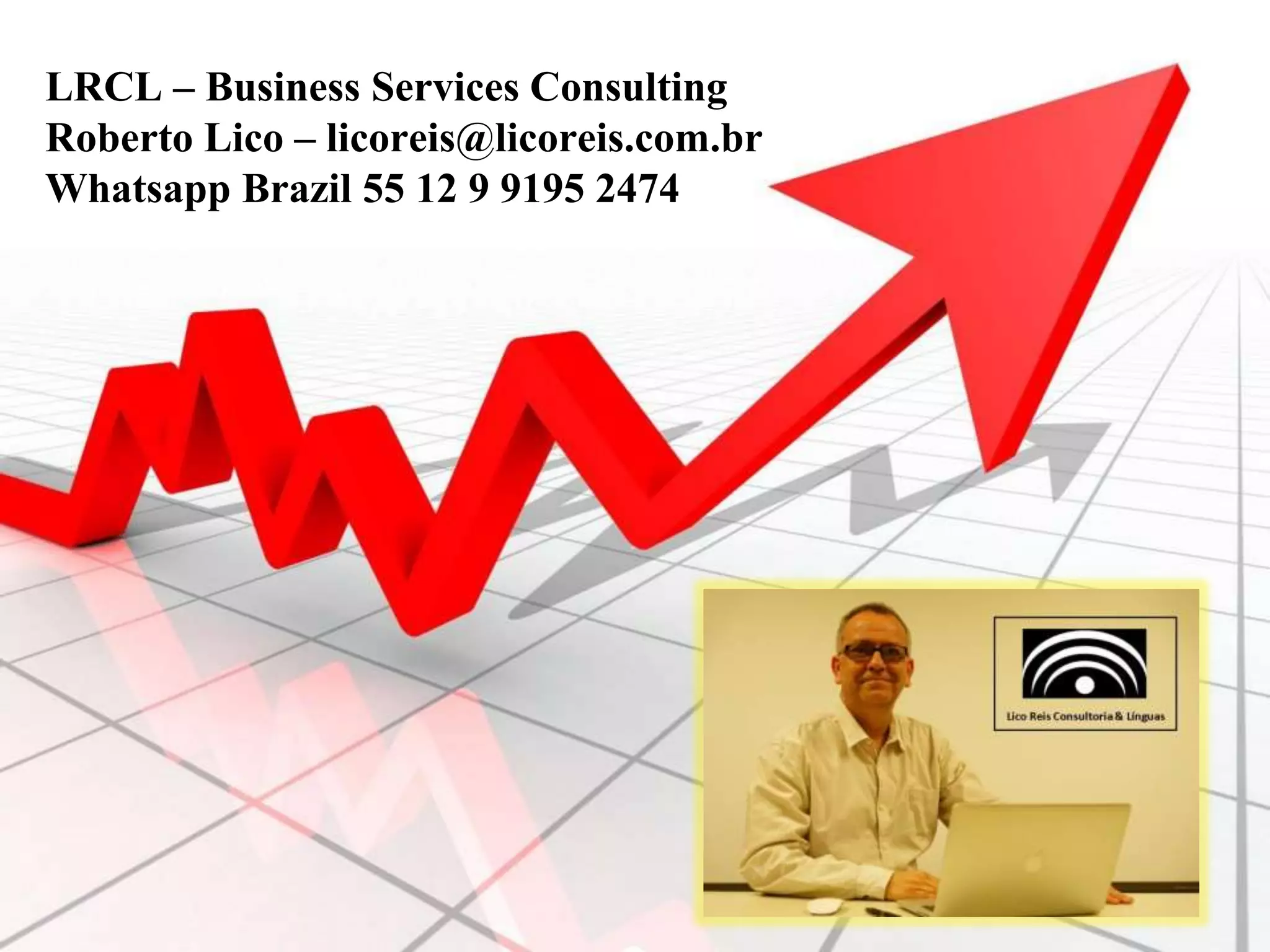 LRCL – Business Services Consulting
Roberto Lico – licoreis@licoreis.com.br
Whatsapp Brazil 55 12 9 9195 2474
 