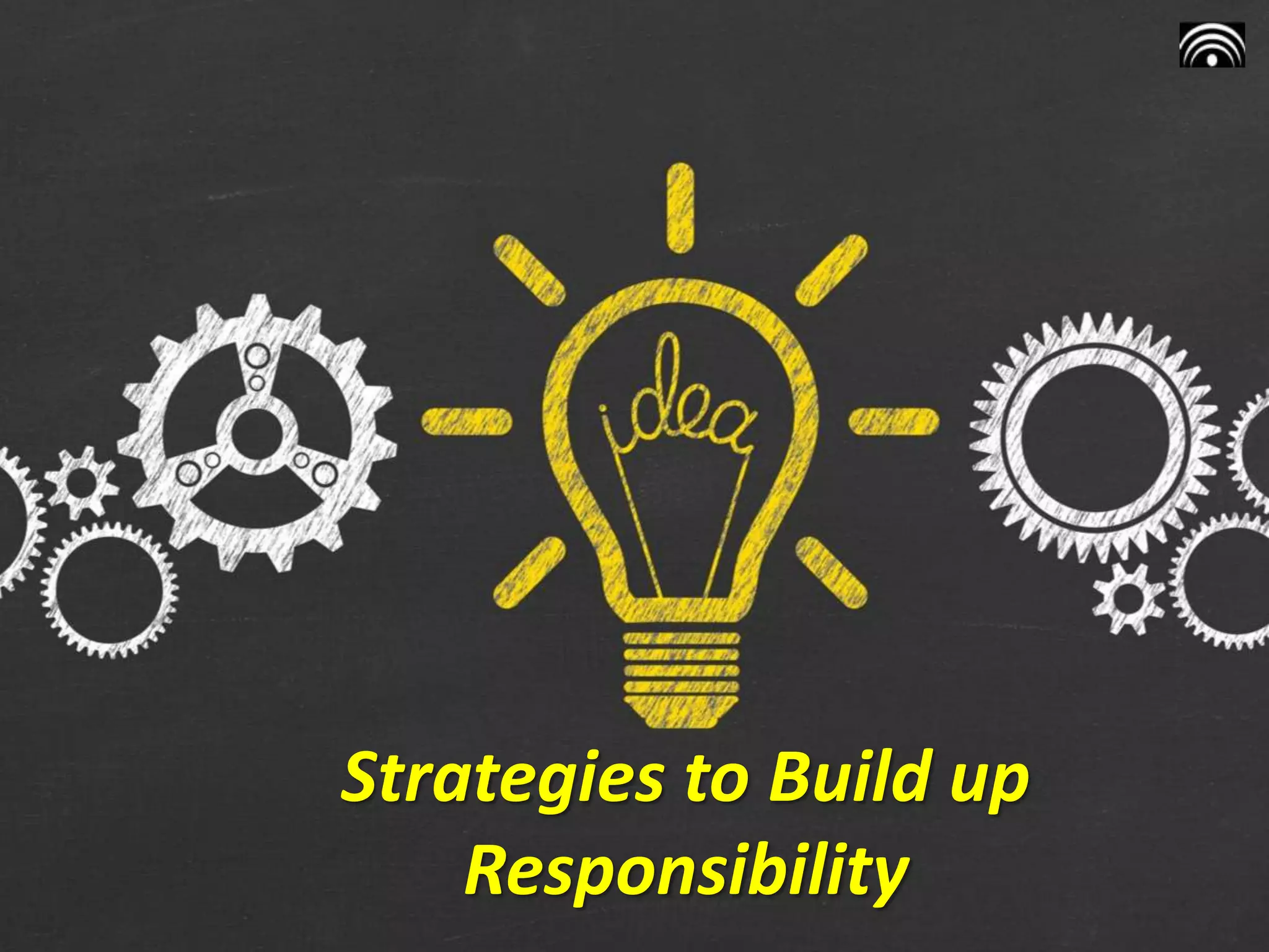 Strategies to Build up
Responsibility
 