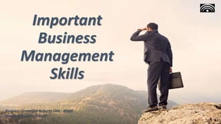 Important
Business
Management
Skills
Business Strategist Roberto Lico - Brazil
licoreis@licoreis.com.br
 