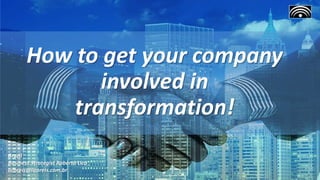 How to get your company
involved in
transformation!
Brazil
Business Strategist Roberto Lico
licoreis@licoreis.com.br
 